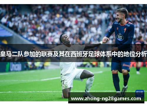 皇马二队参加的联赛及其在西班牙足球体系中的地位分析