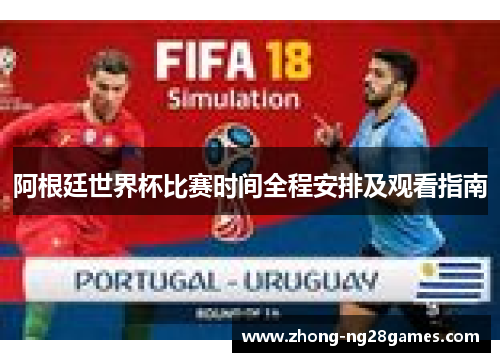 阿根廷世界杯比赛时间全程安排及观看指南
