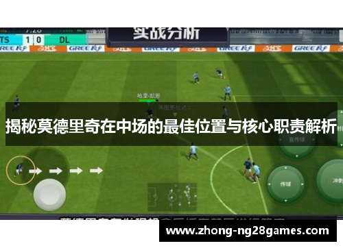 揭秘莫德里奇在中场的最佳位置与核心职责解析