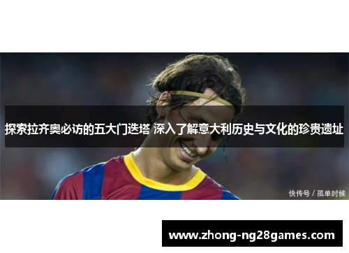 探索拉齐奥必访的五大门迭塔 深入了解意大利历史与文化的珍贵遗址
