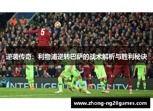 逆袭传奇：利物浦逆转巴萨的战术解析与胜利秘诀