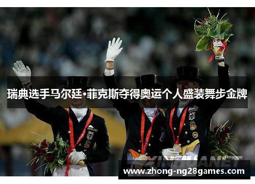 瑞典选手马尔廷·菲克斯夺得奥运个人盛装舞步金牌