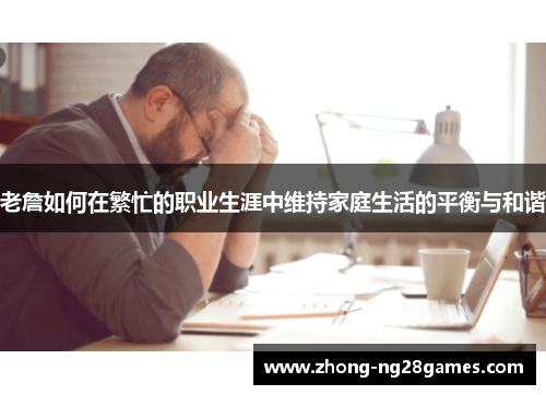 老詹如何在繁忙的职业生涯中维持家庭生活的平衡与和谐