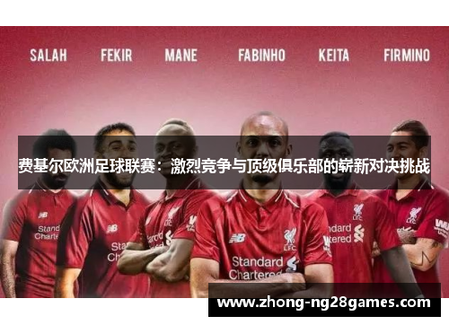 费基尔欧洲足球联赛：激烈竞争与顶级俱乐部的崭新对决挑战