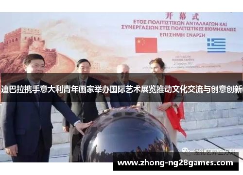 迪巴拉携手意大利青年画家举办国际艺术展览推动文化交流与创意创新