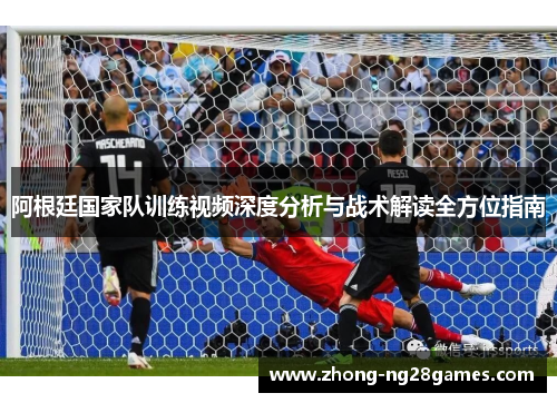阿根廷国家队训练视频深度分析与战术解读全方位指南