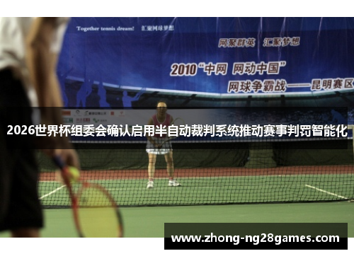 2026世界杯组委会确认启用半自动裁判系统推动赛事判罚智能化 2026世界杯组委会确认启用半自动裁判系统推动赛事判罚智能化