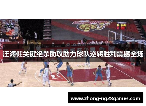 汪海健关键绝杀助攻助力球队逆转胜利震撼全场